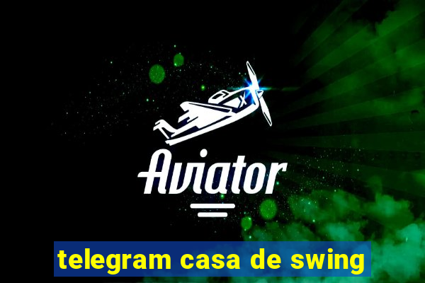 telegram casa de swing